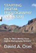Starting Digital Photography Inside Out: How To Make Money From Digital Photography Business