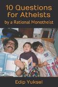 10 Questions for Atheists: by a Rational Monotheist