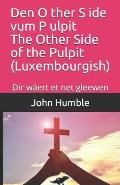 Den O ther S ide vum P ulpit The Other Side of the Pulpit (Luxembourgish): Dir w?ert et net gleewen