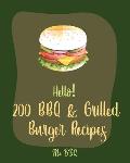 Hello! 200 BBQ & Grilled Burger Recipes: Best BBQ & Grilled Burger Cookbook Ever For Beginners [Charcoal Grilling Book, Stuffed Burger Recipe, Veggie