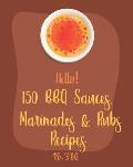 Hello! 150 BBQ Sauces, Marinades & Rubs Recipes: Best BBQ Sauces, Marinades & Rubs Cookbook Ever For Beginners [Southern BBQ Book, Dipping Sauce Recip