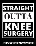 Straight Outta Knee Surgery: 100 Sudoku Puzzles Large Print Perfect Knee Surgery Recovery Gift For Women, Men, Teens and Kids - Get Well Soon Activ