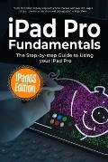 iPad Pro Fundamentals: iPadOS Edition: The Step-by-step Guide to Using iPad Pro