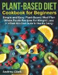 Plant-based Diet Cookbook for Beginners: Simple and Easy Plant-Based Meal Plan Whole Foods Recipes for Weight Loss (A 3-Week Kick-Start Guide for Heal