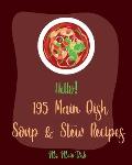 Hello! 195 Main Dish Soup & Stew Recipes: Best Main Dish Soup & Stew Cookbook Ever For Beginners [Italian Soup Cookbook, Low Sodium Soup Cookbook, Chi