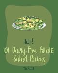 Hello! 101 Dairy-Free Potato Salad Recipes: Best Dairy-Free Potato Salad Cookbook Ever For Beginners [Bean Salad Recipes, Mashed Potato Cookbook, Warm
