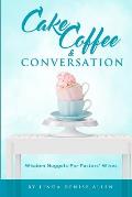 Cake, Coffee and Conversation: Wisdom Nuggets for Pastors' Wives