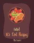 Hello! 165 Cod Recipes: Best Cod Cookbook Ever For Beginners [Grilled Fish Cookbook, Smoked Fish Cookbook, Simple Grilling Cookbook, Grilling