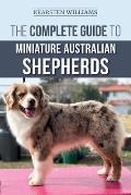 The Complete Guide to Miniature Australian Shepherds Finding Caring For Training Feeding Socializing & Loving Your New Mini Aussie Puppy