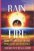 Rain of Fire: How To Operate In The Power Of Deliverance