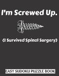I'm Screwed Up, I Survived Spinal Surgery: Sudoku Puzzle Book Large Print - Get Well Soon Activity & Puzzle Book - Perfect Back Surgery Recovery Gift