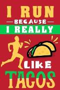 I Run Because I Really Like Tacos: Best Gift Idea for Taco and Race Lovers