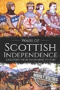 Wars of Scottish Independence: A History from Beginning to End