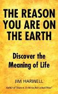 The Reason You are on the Earth: Find the Meaning of Life