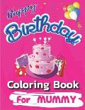 Happy Birthday Coloring Book for Mummy: An Birthday Coloring Book with beautiful Birthday Cake, Cupcakes, Hat, bears, boys, girls, candles, balloons,