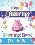 Happy Birthday Coloring Book for NANA: An Birthday Coloring Book with beautiful Birthday Cake, Cupcakes, Hat, bears, boys, girls, candles, balloons, a