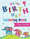 Happy Birthday Coloring Book for Uncle: An Birthday Coloring Book with beautiful Birthday Cake, Cupcakes, Hat, bears, boys, girls, candles, balloons,