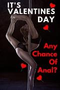 It Valentine's Day Any Chance Of Anal?: Fun Valentines Day Gift: Card Alternative For Some Laughs On Valentines Day (Lovers And Couples).