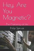 Hey, Are You Magnetic?: The Currency of Life