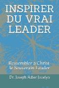 Inspirer Du Vrai Leader: Ressembler ? Christ, le Souverain Leader