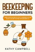 Beekeeping for Beginners: A Beginner's Guide on How to Understand the Basics and Get Started With Beekeeping