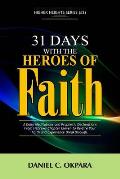 31 Days With The Heroes Of Faith: A Daily Meditations, Prayers & Declarations From Hebrews Chapter Eleven - Re-fire Your Faith, & Experience Breakthro