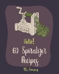 Hello! 60 Spiralizer Recipes: Best Spiralizer Cookbook Ever For Beginners [Book 1]