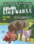 The Step-by-Step Way to Draw Kawaii Elephants: A Fun and Easy Drawing Book to Learn How to Draw Kawaii Elephants