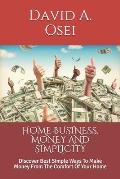 Home Business, Money and Simplicity: Discover Best Simple Ways To Make Money From The Comfort Of Your Home