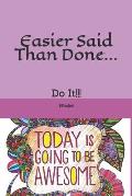 Easier Said Than Done...: Do It!!!