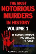 The Most Notorious Murders in History Volume 1: 13 Famous Murders Too Chilling to Forget (Short Murder Stories)