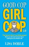 Good Cop Girl Cop 2.0: The Secret Life of Law Enforcement: What You Still Want To Know About Policing But Are Afraid To Ask