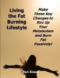 Living the Fat Burning Lifestyle: Make These Key Changes to Rev Up Your Metabolism and Burn Fat Passively!