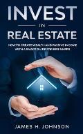 Invest In Real Estate: How to Create Wealth and Passive Income With a Smart Guide for Beginners