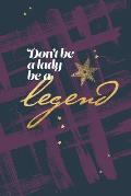 Don't be a lady be a legend