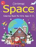 Christmas Space Coloring Book For Girls Ages 9-12: Holiday Edition> Explore, Learn and Grow, 50 Christmas Space Coloring Pages for Kids with Christmas