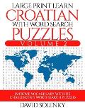 Large Print Learn Croatian with Word Search Puzzles Volume 2: Learn Croatian Language Vocabulary with 130 Challenging Bilingual Word Find Puzzles for