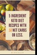 Keto in Five: Easy Five Ingredient Keto Diet Recipes With 5 Ingredients or Less & 5 Net Carbs or Less