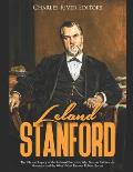 Leland Stanford The Life & Legacy of the Railroad Executive Who Became Californias Governor & the Wests Most Famous Robber Baron
