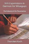 555 Expressions in German for Wiseguys: Hochdeutsch f?r Naseweise