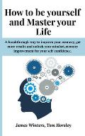How to be yourself and Master your Life: A breakthrough way to improve your memory, get more results and unlock your mindset, memory improvement for y