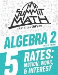Summit Math Algebra 2 Book 5: Rates: Motion, Work and Interest