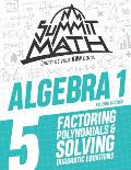 Summit Math Algebra 1 Book 5: Factoring Polynomials and Solving Quadratic Equations