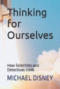 Thinking for Ourselves: How Scientists and Detectives think