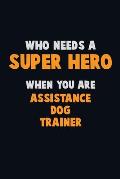 Who Need A SUPER HERO, When You Are Assistance Dog Trainer: 6X9 Career Pride 120 pages Writing Notebooks