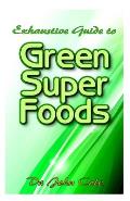 Exhaustive Guide To Green Super Foods: A Simple, healthy and delicious Green recipes to live longer and feel younger!