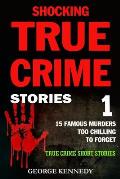 Shocking True Crime Stories Volume 1: 15 Famous Murders Too Chilling to Forget (True Crime Short Stories)