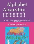 Alphabet Absurdity!: A Never Too Early Alphabet and Vocabulary book for curious little ones!