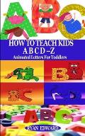 How to Teach Kids Abcd-Z: Animated Letters for Toddlers