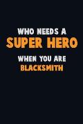 Who Need A SUPER HERO, When You Are Blacksmith: 6X9 Career Pride 120 pages Writing Notebooks